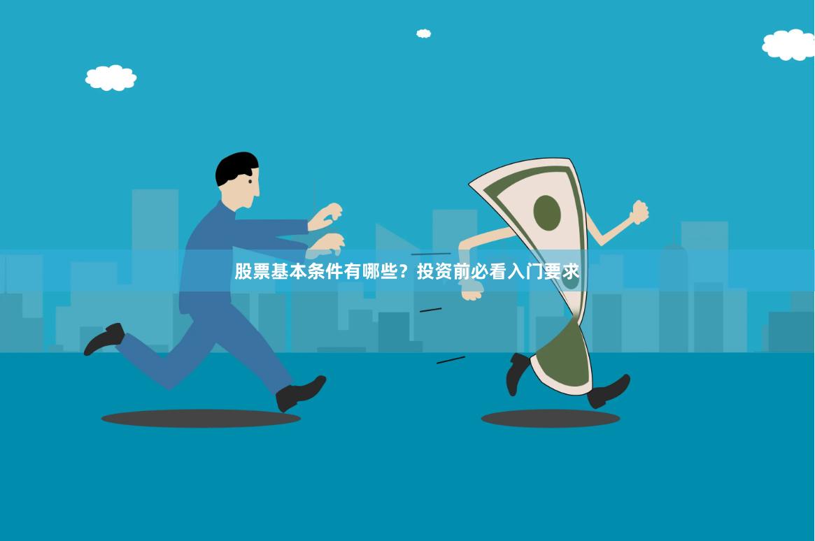 股票基本条件有哪些？投资前必看入门要求
