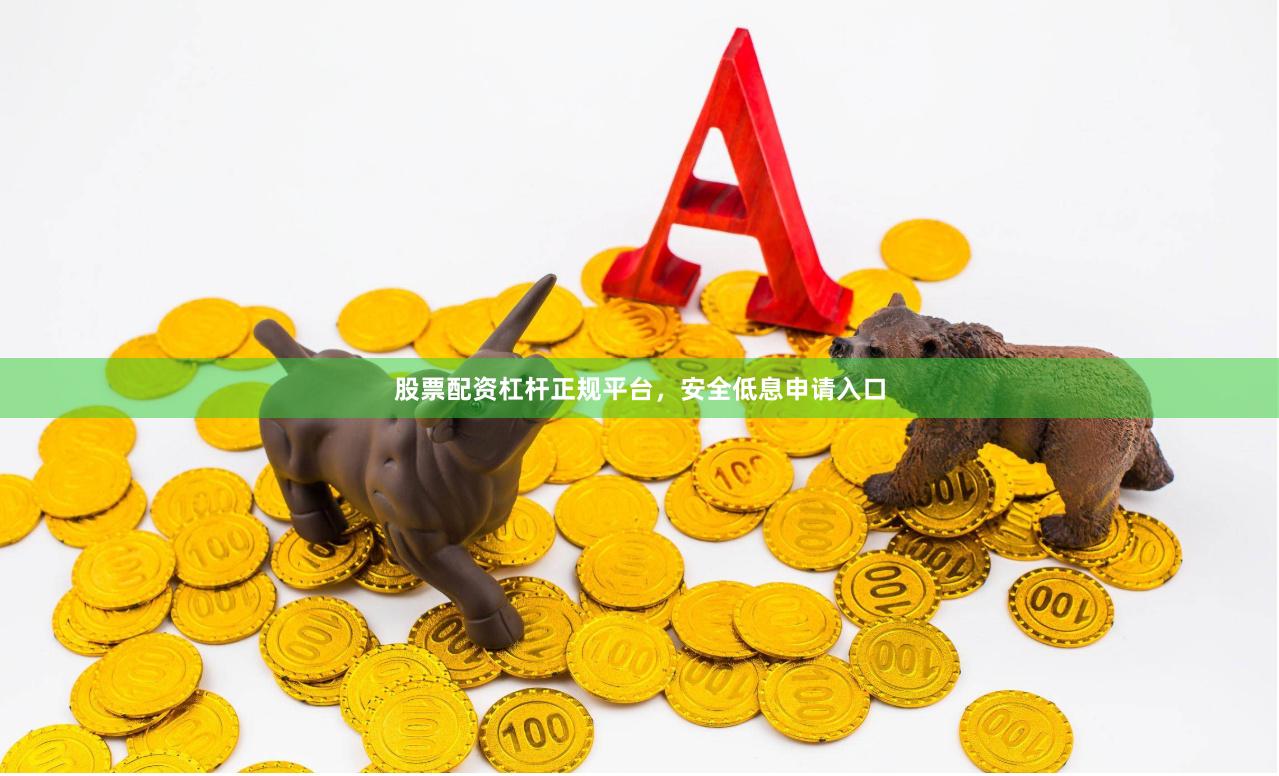 股票配资杠杆正规平台,安全低息申请入口