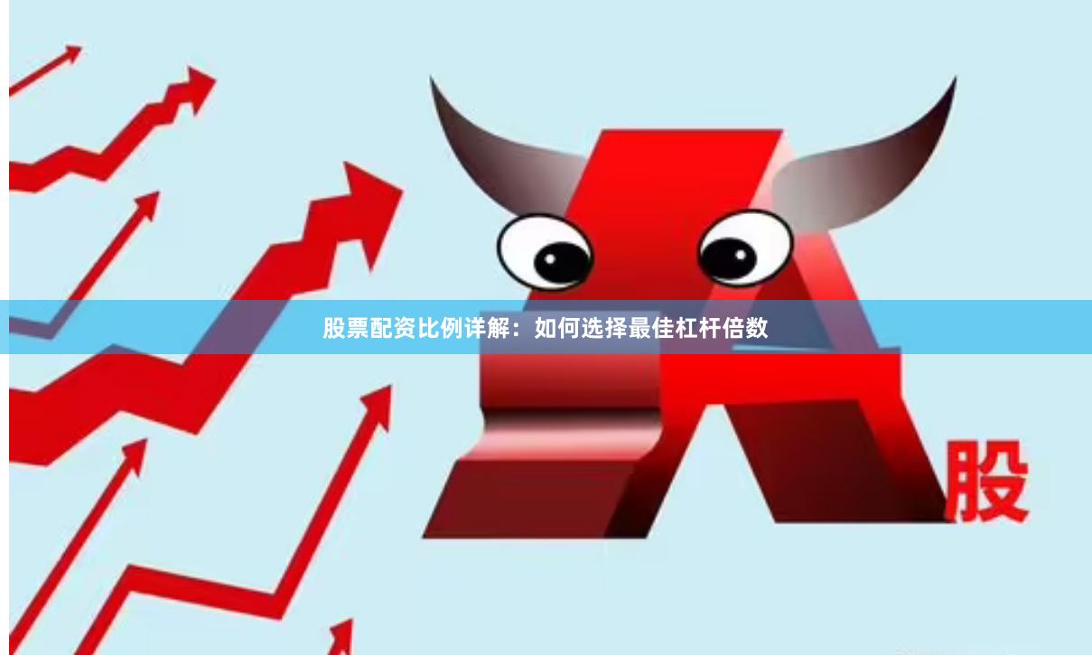 股票配资比例详解：如何选择最佳杠杆倍数