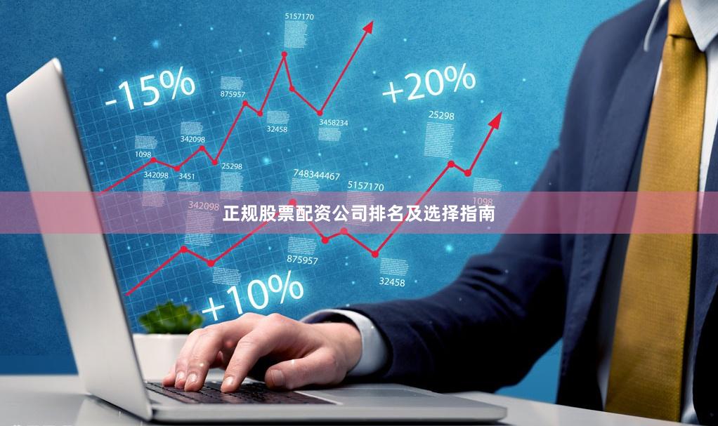 正规股票配资公司排名及选择指南