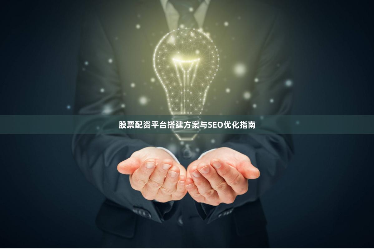 股票配资平台搭建方案与SEO优化指南