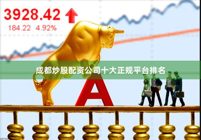 成都炒股配资公司十大正规平台排名