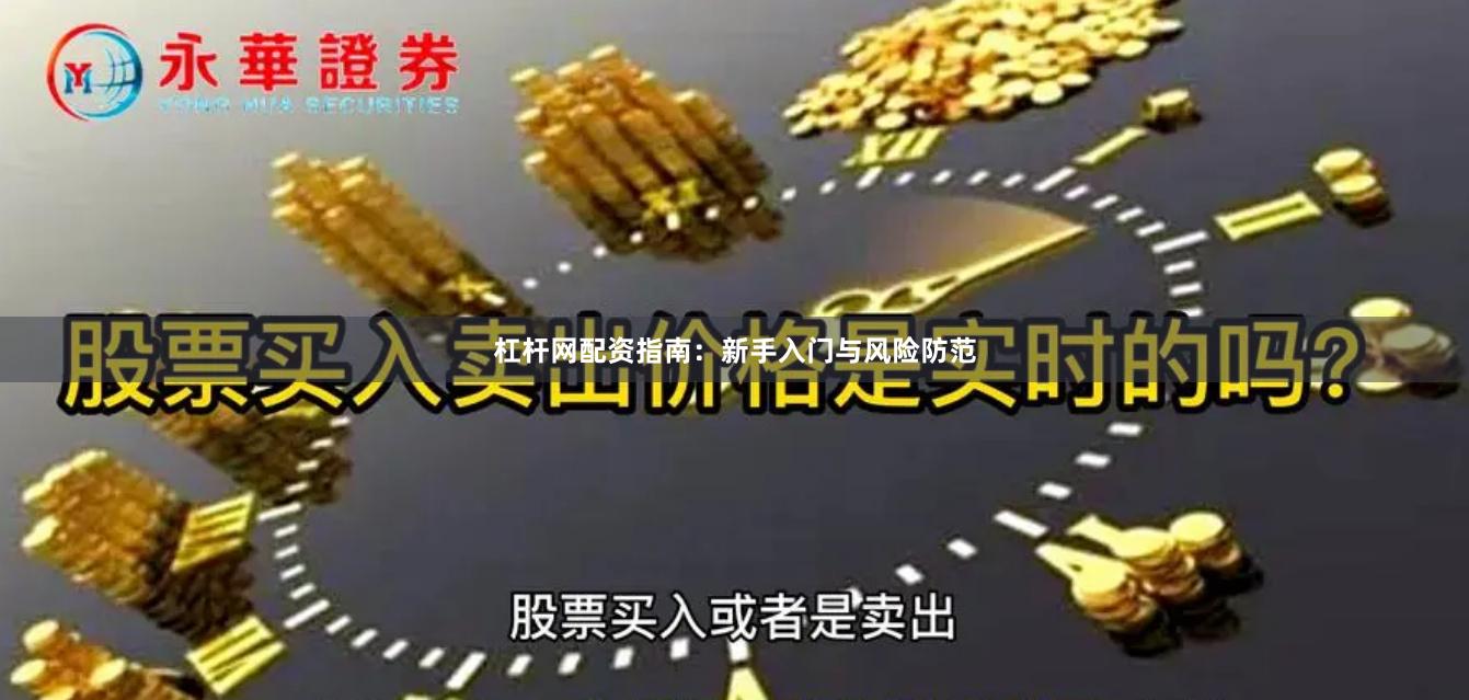 杠杆网配资指南：新手入门与风险防范