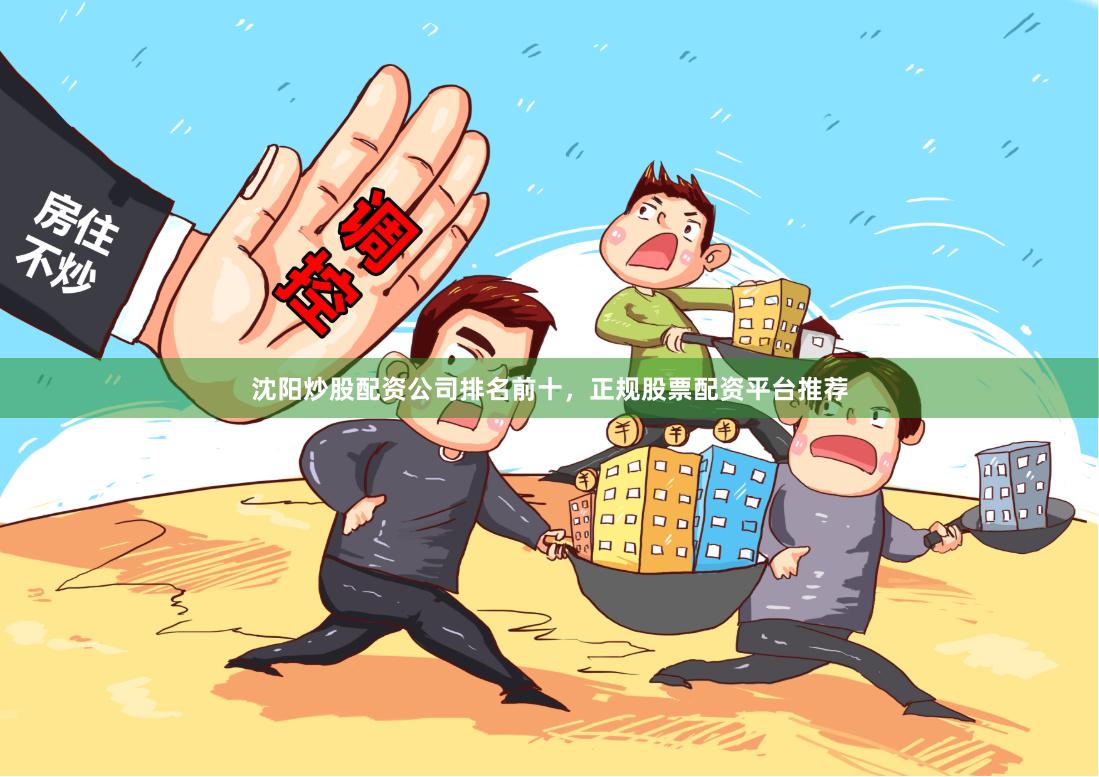 沈阳炒股配资公司排名前十，正规股票配资平台推荐