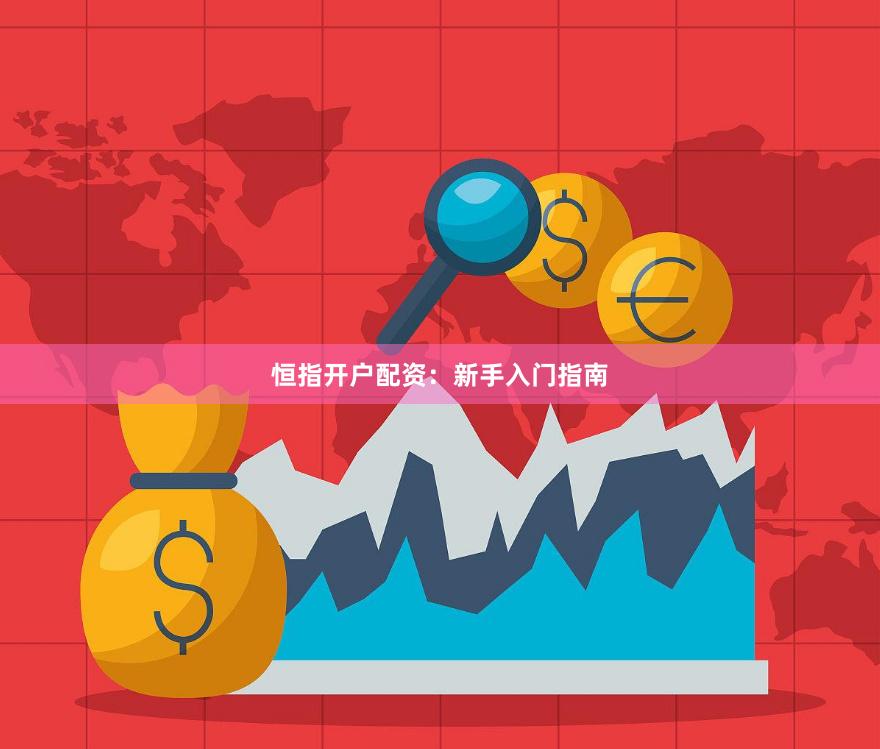 恒指开户配资:新手入门指南
