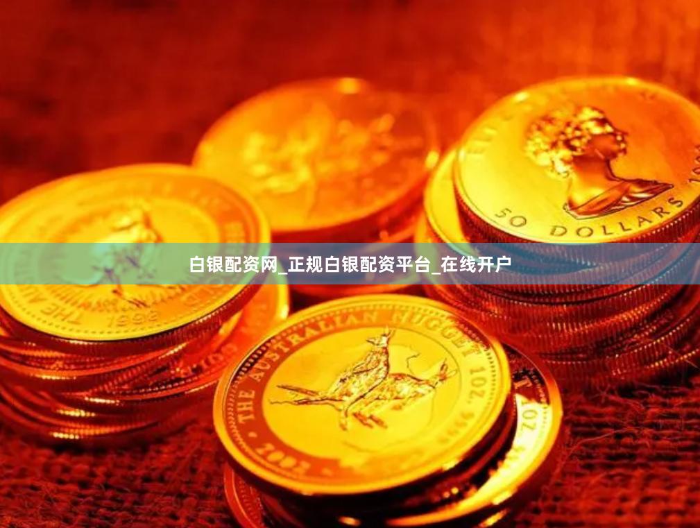 白银配资网_正规白银配资平台_在线开户